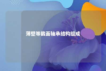 薄壁等截面轴承结构组成 